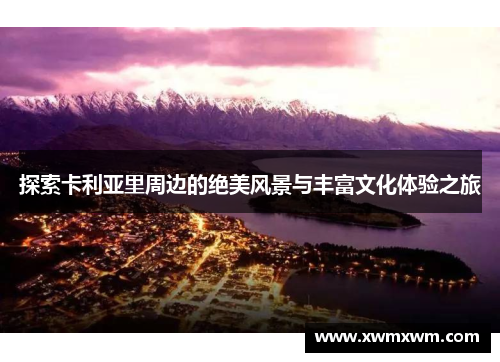 探索卡利亚里周边的绝美风景与丰富文化体验之旅