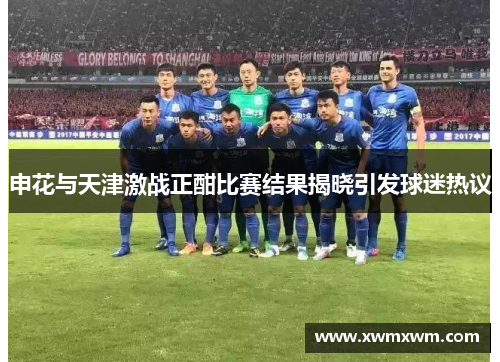 申花与天津激战正酣比赛结果揭晓引发球迷热议